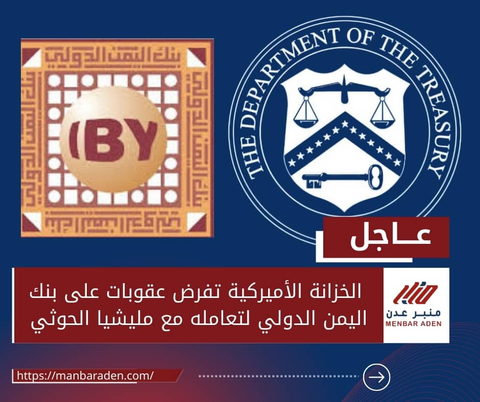 عاجل : الخزانة الأميركية تفرض عقوبات على بنك اليمن الدولي لتعامله مع مليشيا ‎الحوثي